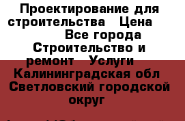 Проектирование для строительства › Цена ­ 1 100 - Все города Строительство и ремонт » Услуги   . Калининградская обл.,Светловский городской округ 